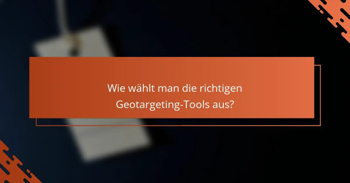 Wie wählt man die richtigen Geotargeting-Tools aus?